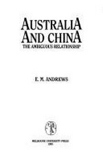 Australia and China : the ambiguous relationship / E.M. Andrews.