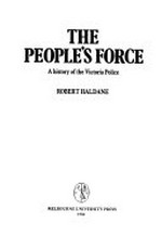 The people's force : a history of the Victoria Police / Robert Haldane.
