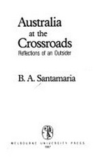 Australia at the crossroads : reflections of an outsider / B.A. Santamaria.