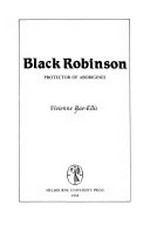 Black Robinson : Protector of Aborigines / Vivienne Rae-Ellis.