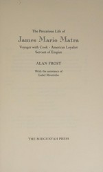 The precarious life of James Mario Matra : voyager with Cook, American loyalist, servant of Empire / Alan Frost ; with the assistance of Isabel Moutinho.