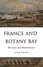 France and Botany Bay : the lure of a penal colony / Colin Forster.