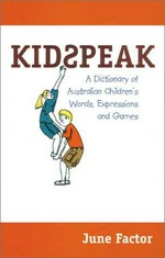 Kidspeak : a dictionary of Australian children's words, expressions and games / June Factor assisted by Siobhan Hannan.