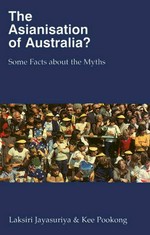 The Asianisation of Australia? : some facts about the myths / Laksiri Jayasuriya, Kee Pookong.