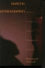 Shameful autobiographies : shame in contemporary Australian autobiographies and culture / Rosamund Dalziell.