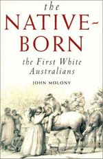 The native-born : the first white Australians / John N. Molony.