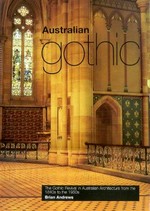 Australian Gothic : the Gothic revival in Australian architecture from the 1840s to the 1950s / Brian Andrews.