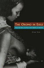 The Oromo in exile : from the Horn of Africa to the suburbs of Australia / Greg Gow.