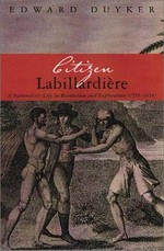Citizen Labillardière : a naturalist's life in revolution and exploration (1755-1834) / Edward Duyker.