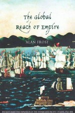 The global reach of empire : Britain's maritime expansion in the Indian and Pacific Oceans 1764-1814 / Alan Frost.