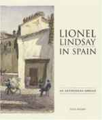 Lionel Lindsay in Spain : an antipodean abroad / Colin Holden.