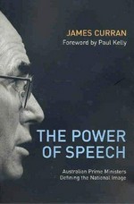 The power of speech : Australian Prime Ministers defining the national image / James Curran.