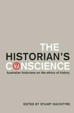 The historian's conscience : Australian historians on the ethics of history / edited by Stuart Macintyre.
