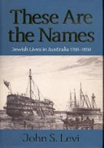 These are the names : Jewish lives in Australia, 1788-1850 / John Simon Levi.