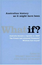 What if? : Australian history as it might have been / edited by Stuart Macintyre and Sean Scalmer.
