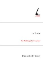 La Trobe : the making of a governor / Dianne Reilly Drury.