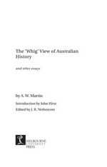 The 'Whig' view of Australian history and other essays / by A. W. Martin ; introduction by John Hirst ; edited by J. R. Nethercote.