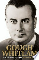 Gough Whitlam : a moment in history : the biography. volume 1 / Jenny Hocking.