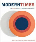 Modern times : the untold story of modernism in Australia / edited by Ann Stephen, Philip Goad and Andrew McNamara.