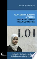 Islam and the question of reform: critical voices from Muslim communities / edited by Benjamin MacQueen, Kylie Baxter and Rebecca Barlow.