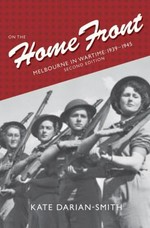 On the home front : Melbourne in wartime : 1939-1945 / Kate Darian Smith.