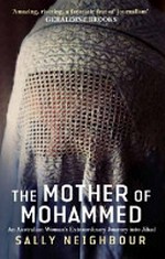 The mother of Mohammed : an Australian woman's extraordinary journey into jihad / Sally Neighbour.