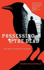 Possessing the dead : the artful science of anatomy / Helen MacDonald.