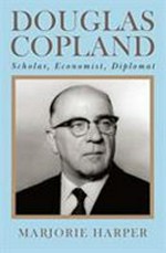 Douglas Copland : scholar, economist, diplomat / Marjorie Harper.