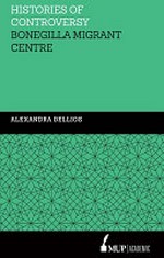 Histories of controversy : Bonegilla Migrant Centre / Alexandra Dellios.