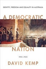 A democratic nation : identity, freedom and equality in Australia 1901-1925 / David Kemp.