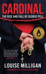 Cardinal : the rise and fall of George Pell / Louise Milligan ; foreword by Peter FitzSimons.
