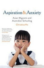 Aspiration and anxiety : Asian migrants and Australian schooling / Christina Ho.