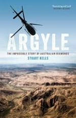 Argyle : the impossible story of Australian diamonds / Stuart Kells.
