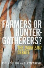 Farmers or hunter-gatherers? : the Dark emu debate / Peter Sutton and Keryn Walshe.