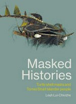 Masked histories : turtle shell masks and Torres Strait Islander people / Leah Lui-Chivizhe.