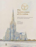 The architecture of devotion : James Goold and his legacies in colonial Melbourne / edited by Jaynie Anderson, Max Vodola and Shane Carmody.