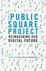 The public square project : reimagining our digital future / edited by Peter Lewis and Jordan Guiao.