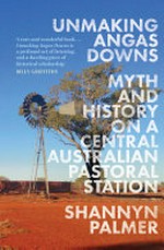 Unmaking Angas Downs : myth and history on a Central Australian pastoral station / Shannyn Palmer.