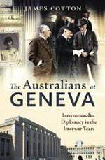 The Australians at Geneva : internationalist diplomacy in the interwar years / James Cotton.