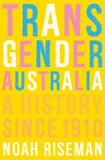 Transgender Australia : a history since 1910 / Noah Riseman.