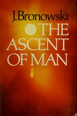 The ascent of man / by J. Bronowski.