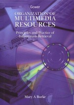 Organization of multimedia resources : principles and practice of information retrieval / Mary A. Burke.