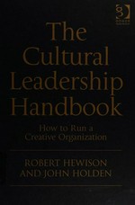 The cultural leadership handbook : how to run a creative organization / Robert Hewison and John Holden.