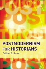 Postmodernism for historians / Callum G. Brown.