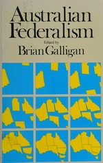 Australian federalism / edited by Brian Galligan.
