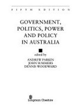 Government, politics, power and policy in Australia / edited by Andrew Parkin, John Summers, Dennis Woodward.