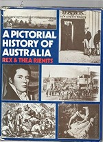 A pictorial history of Australia, [by] Rex & Thea Rienits.