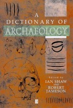 A dictionary of archaeology / edited by Ian Shaw and Robert Jameson.
