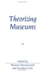 Theorizing museums : representing identity and diversity in a changing world / edited by Sharon Macdonald and Gordon Fyfe.