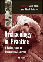 Archaeology in practice : a student guide to archaeological analyses / edited by Jane Balme and Alistair Paterson.